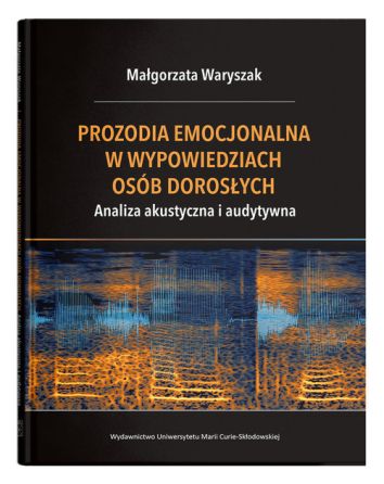 Prozodia emocjonalna w wypowiedziach osób dorosłych. Analiza akustyczna i audytywna