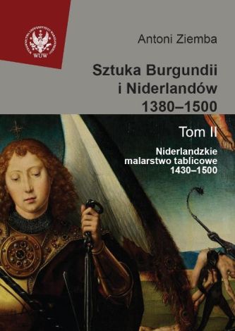 Sztuka Burgundii i Niderlandów 1380-1500 Tom 2. Niderlandzkie malarstwo tablicowe 1430-1500