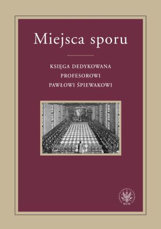 Miejsca sporu Księga dedykowana prof. Pawłowi Śpiewakowi