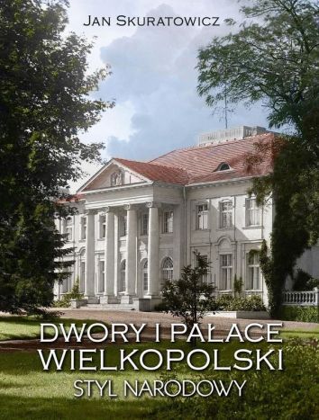 Dwory i pałace Wielkopolski. Styl narodowy