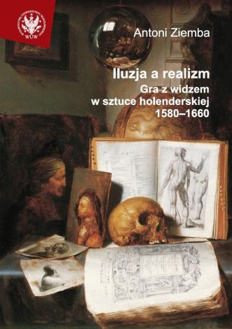 Iluzja a realizm. Gra z widzem w sztuce holenderskiej 1580-1660