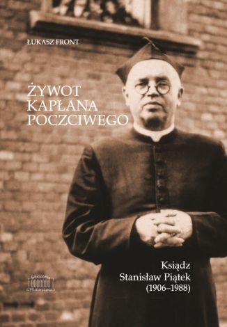 Żywot kapłana poczciwego. Ksiądz Stanisław Piątek (1906-1988)