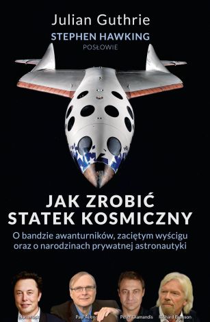 Jak zrobić statek kosmiczny. O bandzie awanturników, zaciętym wyścigu oraz o narodzinach prywatnej astronautyki