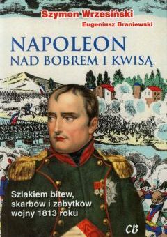 Napoleon nad Bobrem i Kwisą. Szlakiem bitew, skarbów i zabytków wojny 1813 roku