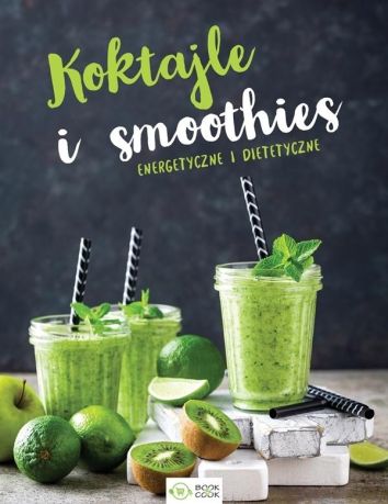 Koktajle i smoothies. Energetyczne i dietetyczne