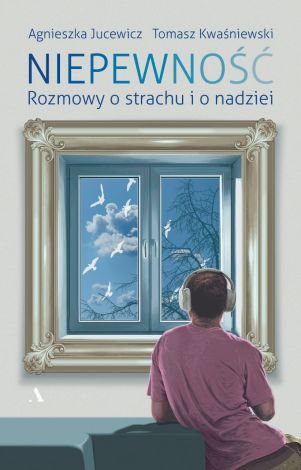 Niepewność. Rozmowy o strachu i nadziei