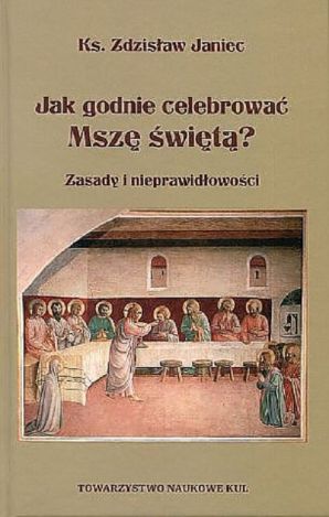 Jak godnie celebrować Mszę świętą. Zasady i nieprawidłowości