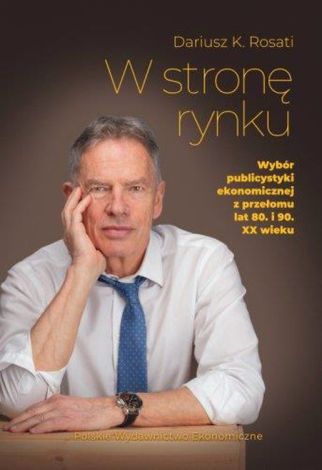 W stronę rynku. Wybór publicystyki ekonomicznej z przełomu lat 80. i 90. XX wieku