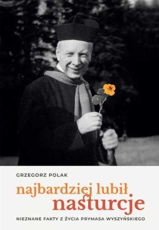 Najbardziej lubił nasturcje. Nieznane fakty z życia Prymasa Wyszyńskiego.