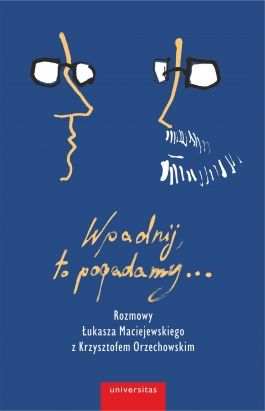 Wpadnij, to pogadamy… Rozmowy Łukasza Maciejewskiego z Krzysztofem Orzechowskim