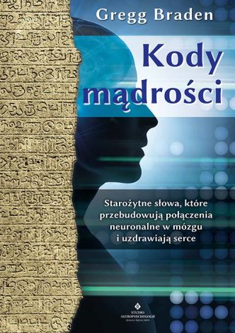 Kody mądrości. Starożytne słowa, które przebudowują połączenia neuronalne w mózgu i uzdrawiają serce