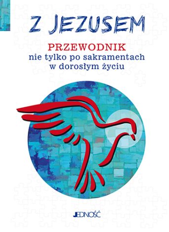 Z Jezusem. Przewodnik nie tylko po sakramentach w dorosłym życiu