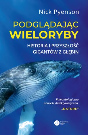 Podglądając wieloryby.  Przeszłość teraźniejszość i przyszłość najniezwyklejszych stworzeń na Ziemi