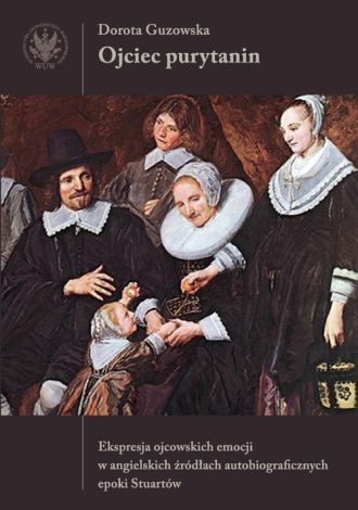 Ojciec purytanin. Ekspresja ojcowskich emocji w angielskich źródłach autobiograficznych epoki Stuartów