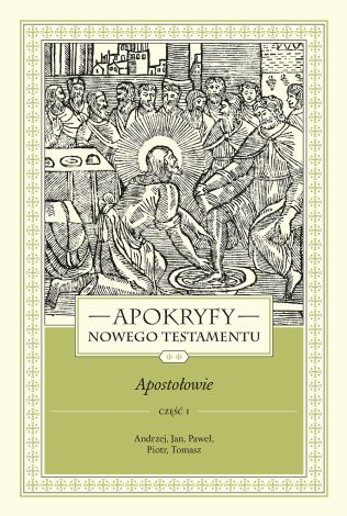 Apokryfy Nowego Testamentu. Apostołowie. Tom 2. Część 1. Andrzej, Jan, Paweł, Piotr, Tomasz. (wyd. 3)