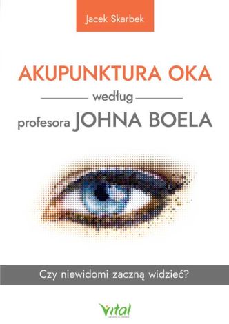 Akupunktura oka według profesora Johna Boela. Czy niewidomi zaczną widzieć ?