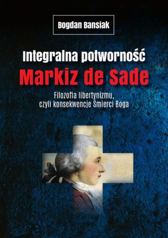 Integralna potworność. Markiz de Sade Filozofia libertynizmu, czyli konsekwencje Śmierci Boga