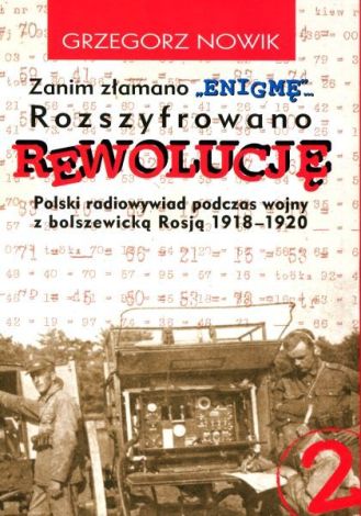 Zanim Złamano "Enigmę"... Rozszyfrowano Rewolucję. Polski radiowywiad podczas wojny z bolszewicką Rosją 1918-1920 Część 2 (wyd. 2020)