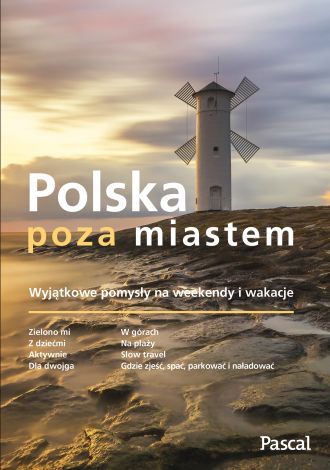 Polska poza miastem.Wyjątkowe pomysły na weekendy i wakacje