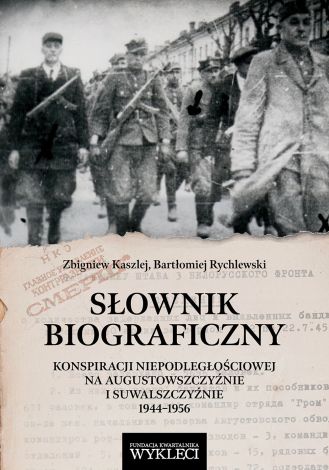 Słownik biograficzny konspiracji niepodległościowej na Augustowszczyźnie i Suwalszczyźnie 1944-1956