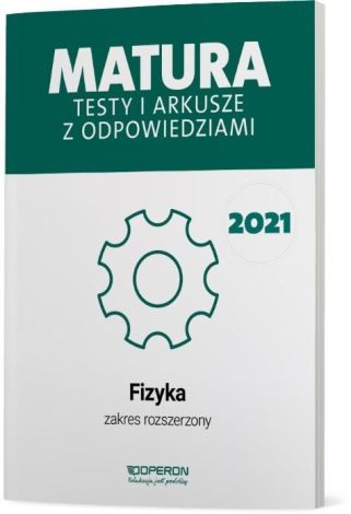 Fizyka. Matura 2021. Testy i arkusze z odpowiedziami. Zakres rozszerzony