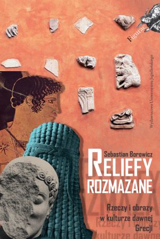 Reliefy rozmazane. Rzeczy i obrazy w kulturze dawnej Grecji