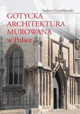 Gotycka architektura murowana w Polsce (dodruk 2020)