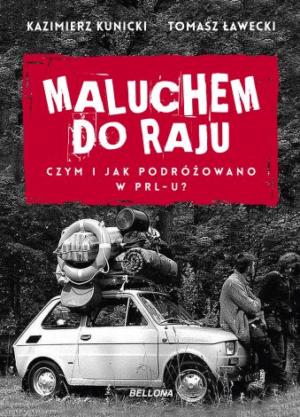 Maluchem do raju. Czym i jak podróżowano w PRL-u?