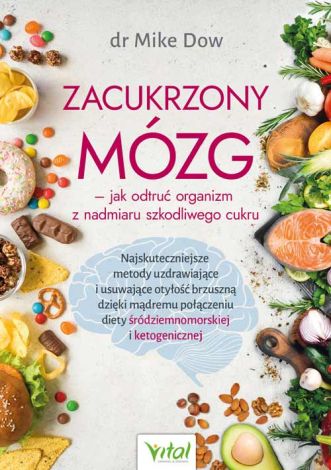 Zacukrzony mózg - jak odtruć organizm z nadmiaru szkodliwego cukru. Najskuteczniejsze metody uzdrawiające i usuwające otyłość brzuszną dzięki mądremu połączeniu diety śródziemnomorskiej