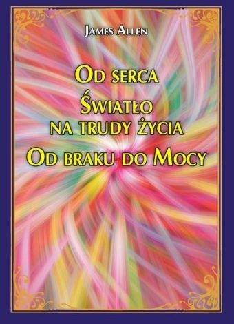 Od serca Światło na trudy życia. Od braku do Mocy