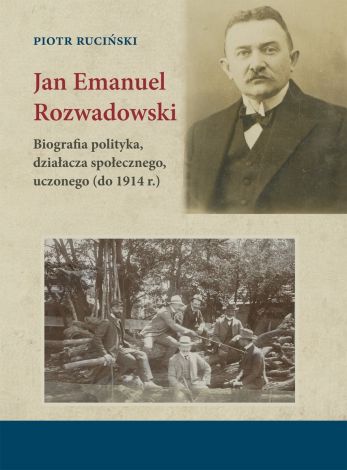 Jan Emanuel Rozwadowski. Biografia polityka, działacza społecznego, uczonego (do 1914 r.)