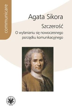 Szczerość. O wyłanianiu się nowoczesnego porządku komunikacyjnego