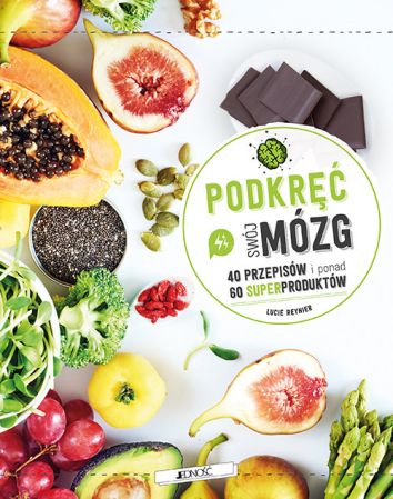 Podkręć swój mózg! 40 przepisów i poanad 60 superproduktów