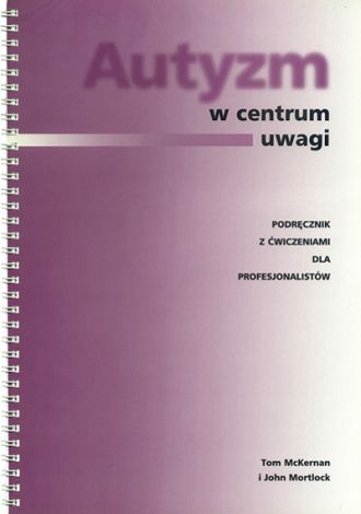 Autyzm w centrum uwagi. Podręcznik z ćwiczeniami dla profesjonalistów (dodruk 2020)