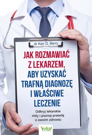 Jak rozmawiać z lekarzem, aby uzyskać trafną diagnozę i właściwe leczenie. Odkryj lekarskie mity i poznaj prawdę o swoim zdrowiu