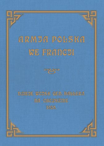 Armja Polska we Francji. Dzieje wojsk generała Hallera na Obczyźnie