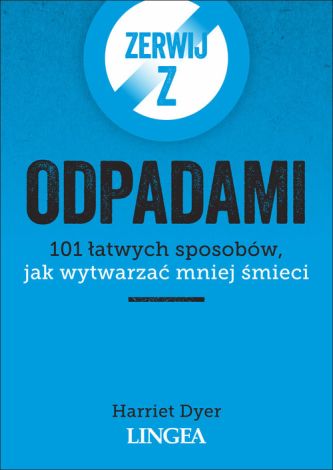 Zerwij z odpadami. 101 łatwych sposobów, jak wytwarzać mniej śmieci