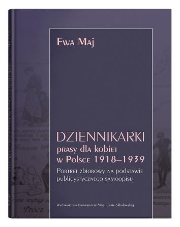 Dziennikarki prasy dla kobiet w Polsce 1918–1939. Portret zbiorowy na podstawie publicystycznego samoopisu