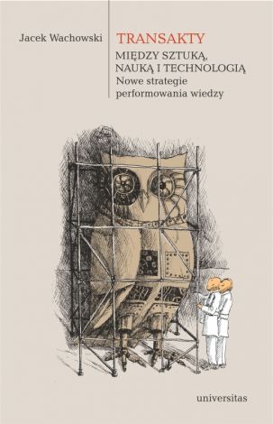 Transakty Między sztuką nauką i technologią. Nowe strategie performowania wiedzy