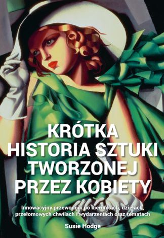 Krótka historia sztuki tworzonej przez kobiety. Innowacyjny przewodnik po kierunkach, dziełach, tematach i technikach