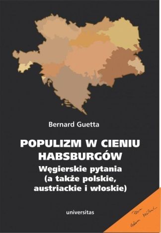 Populizm w cieniu Habsburgów. Węgierskie pytania a także polskie, austriackie i włoskie