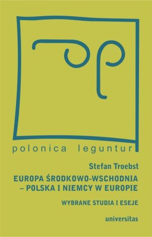 Europa Środkowo-Wschodnia. Polska a Niemcy w Europie. Wybrane studia i eseje