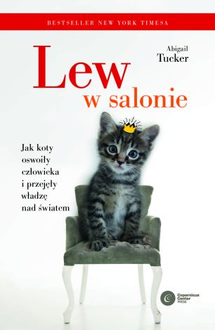 Lew w salonie. Jak koty oswoiły człowieka i przejęły władzę nad światem