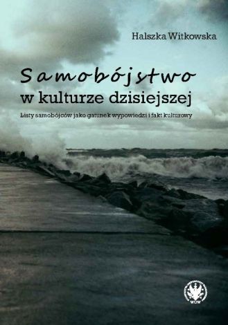 Samobójstwo w kulturze dzisiejszej. Listy samobójców jako gatunek wypowiedzi i fakt kulturowy