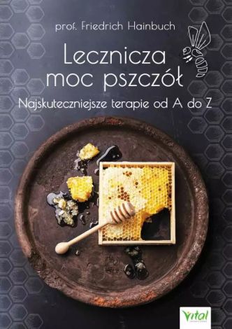 Lecznicza moc pszczół. Najskuteczniejsze terapie od A do Z