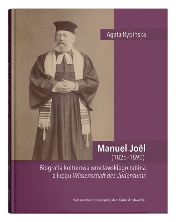 Manuel Joël (1826–1890). Biografia kulturowa wrocławskiego rabina z kręgu Wissenschaft des Judentums