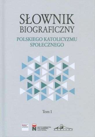 Słownik biograficzny polskiego katolicyzmu społecznego. Tom 1