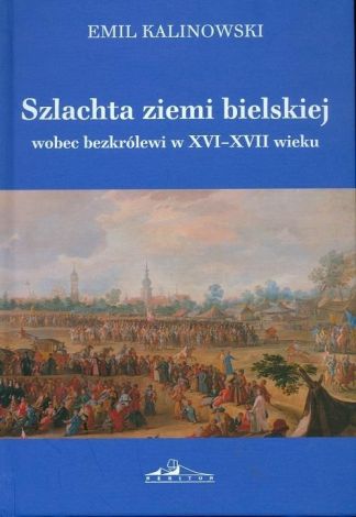 Szlachta ziemi bielskiej wobec bezkrólewi w XVI-XVII wieku