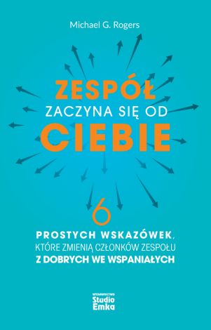 Zespół zaczyna się od CIEBIE. 6 prostych wskazówek, które zmienią członków zespołu z dobrych we wspaniałych