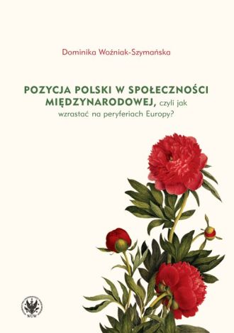Pozycja Polski w społeczności międzynarodowej, czyli jak wzrastać na peryferiach Europy?